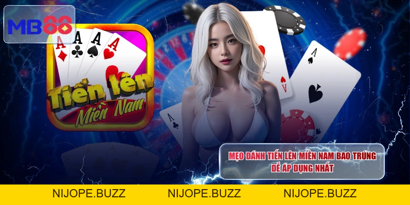 Mẹo Đánh Tiến Lên Miền Nam Bao Trúng Dễ Áp Dụng Nhất